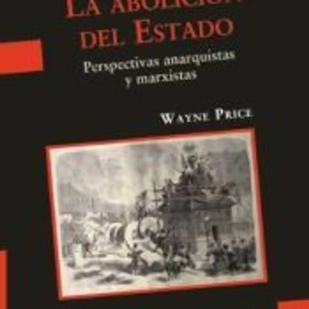 La abolición del Estado. Perspectivas anarquistas y marxistas / Wayne Price ; traducción de Martín Tutlemond. 1