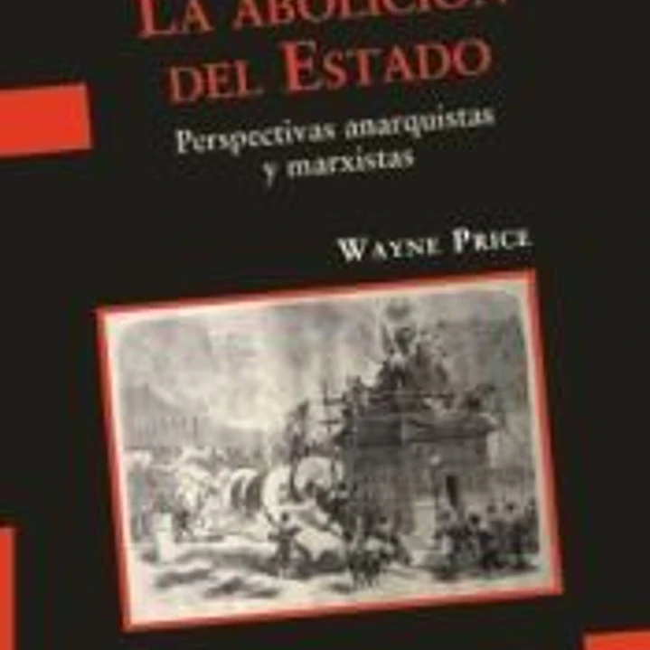 La abolición del Estado. Perspectivas anarquistas y marxistas / Wayne Price ; traducción de Martín Tutlemond. 1