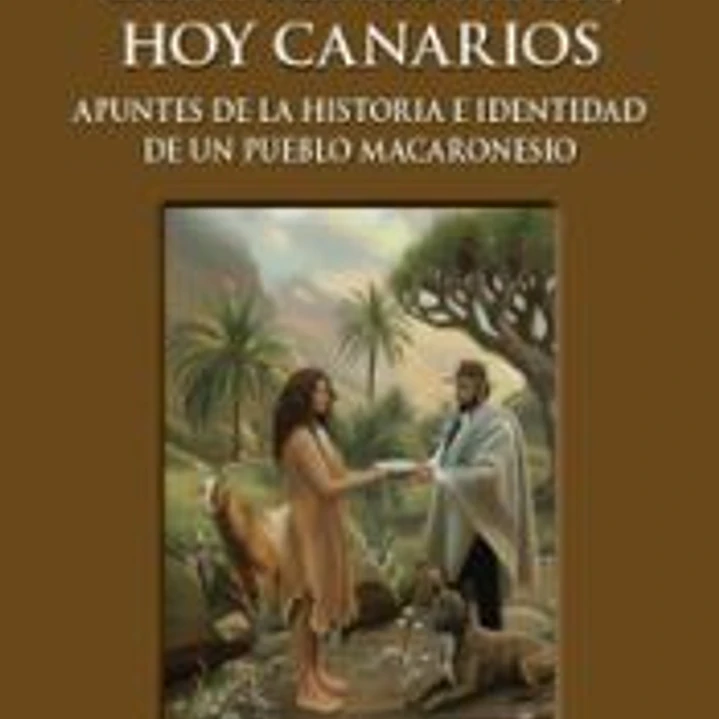 Guanches ayer, hoy canarios: Apuntes de la historia e identidad de un pueblo macaronesio 1