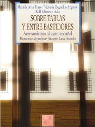 Sobre tablas y entre bastidores. Acercamientos al teatro español. Homenaje al profesor Antonio Lara Pozuelo