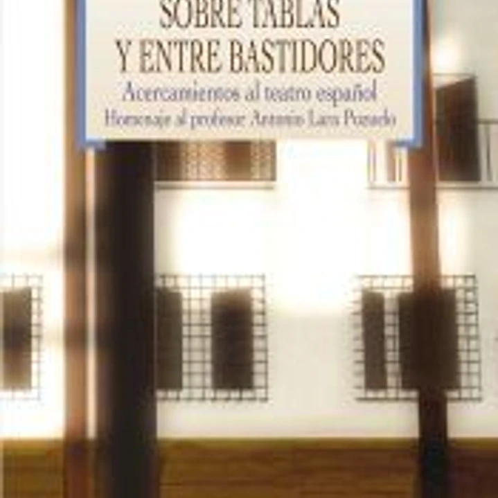 Sobre tablas y entre bastidores. Acercamientos al teatro español. Homenaje al profesor Antonio Lara Pozuelo 1