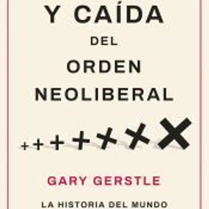 Auge y caída del orden neoliberal 1