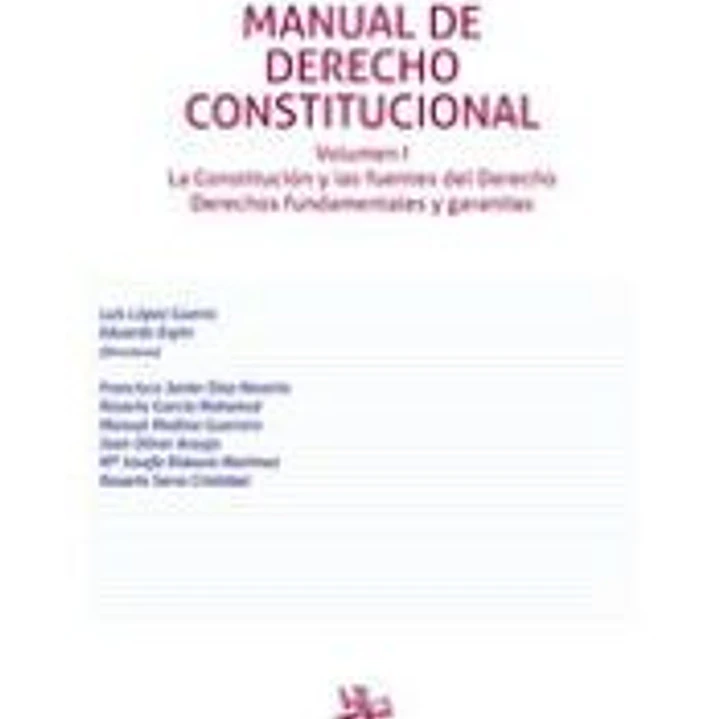 Manual de Derecho Constitucional Volumen I. La Constitución y las fuentes del Derecho Derechos fundamentales y garantías 1