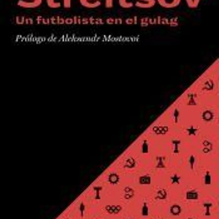 STRELTSOV. UN FUTBOLISTA EN EL GULAG 1