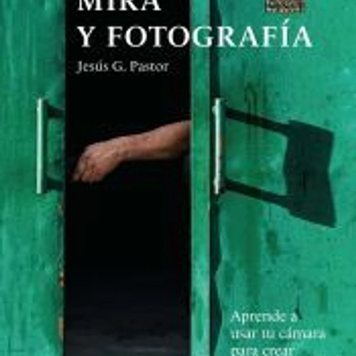 Mira y fotografía Aprende a usar tu cámara para crear las fotografías que imaginas 1