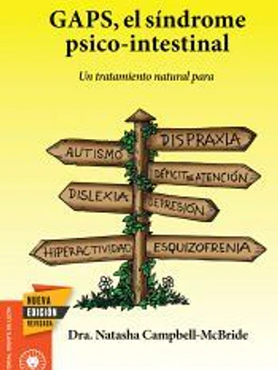 GAPS, el síndrome psico-intestinal : un tratamiento natural para el autismo, la dispraxia, el trastorno por déficit de atención con o sin hiperactividad, la dislexia, la depresión o la esquizofrenia