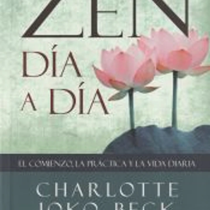 Zen día a día : el comienzo, la práctica y la vida diaria 1