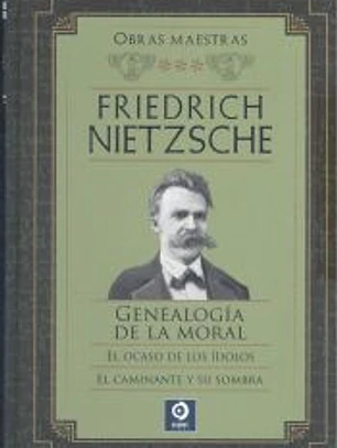 FRIEDRICH NIETZSCHE GENEALOGÍA DE LA MORAL / EL OCASO DE LOS ÍDOLOS / EL CAMINANTE Y SU SOMBRA