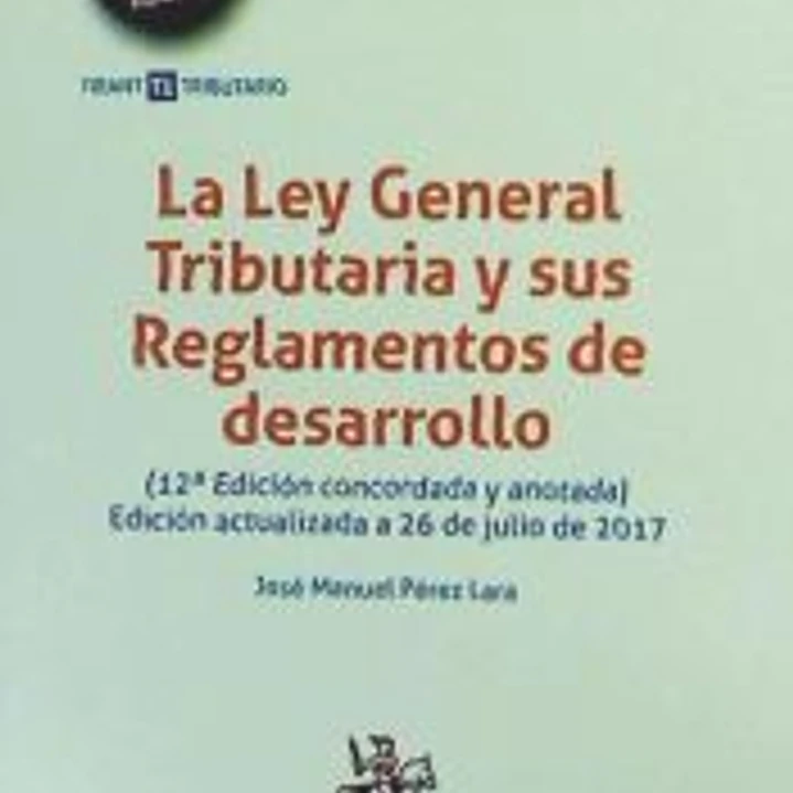 La Ley General Tributaria y sus Reglamentos de desarrollo 12ª Edición 2017 1