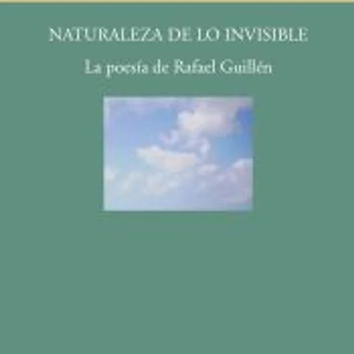 Naturaleza de lo invisible: La poesía de Rafael Guillén 1