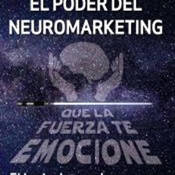 El poder del neuromarketing: que la fuerza te emocione 1