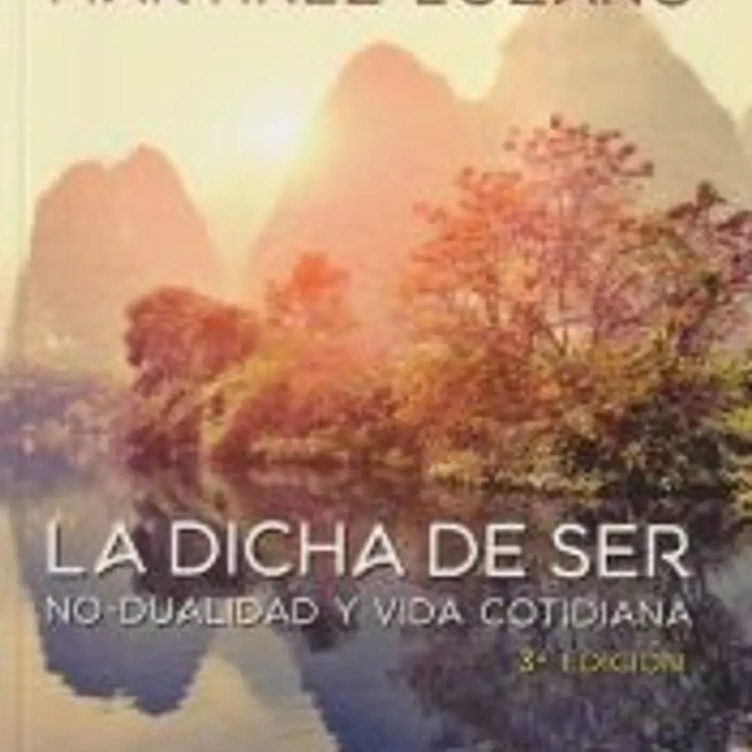 La dicha de ser. No-dualidad y vida cotidiana 1