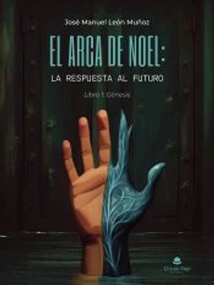 El arca de Noel: la respuesta al futuro. Libro 1: Génesis