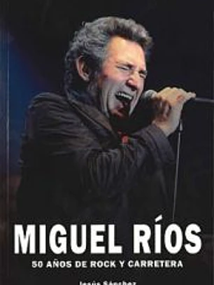 MIGUEL RIOS. 50 AÑOS DE ROCK Y CARRETERA