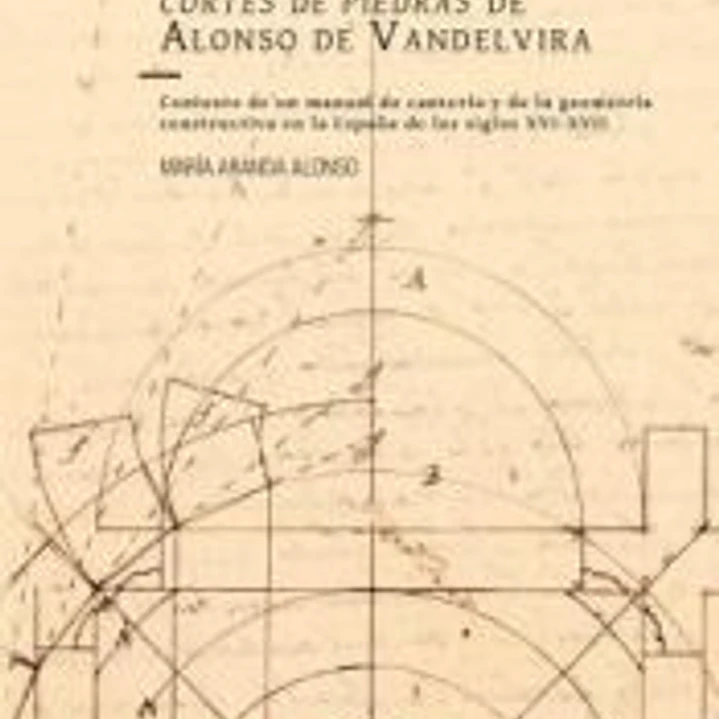 El Libro de traças de cortes de piedras de Alonso de Vandelvira. Contexto de un manual de cantería y de la geometría constructiva en la España de los siglos XVI-XVII 1