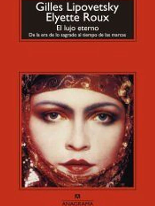 El lujo eterno : de la era de lo sagrado al tiempo de las marcas