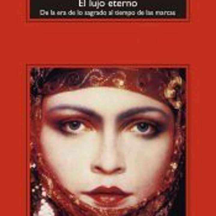 El lujo eterno : de la era de lo sagrado al tiempo de las marcas 1