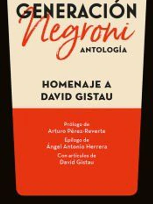 Generación Negroni. Antología en homenaje a David Gistau. Con prólogo de Arturo Pérez-Reverte y epílogo de Ángel Antonio Herrera. Con artículos de David Gistau.