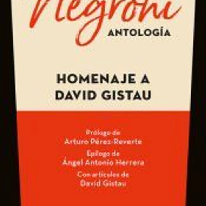 Generación Negroni. Antología en homenaje a David Gistau. Con prólogo de Arturo Pérez-Reverte y epílogo de Ángel Antonio Herrera. Con artículos de David Gistau. 1