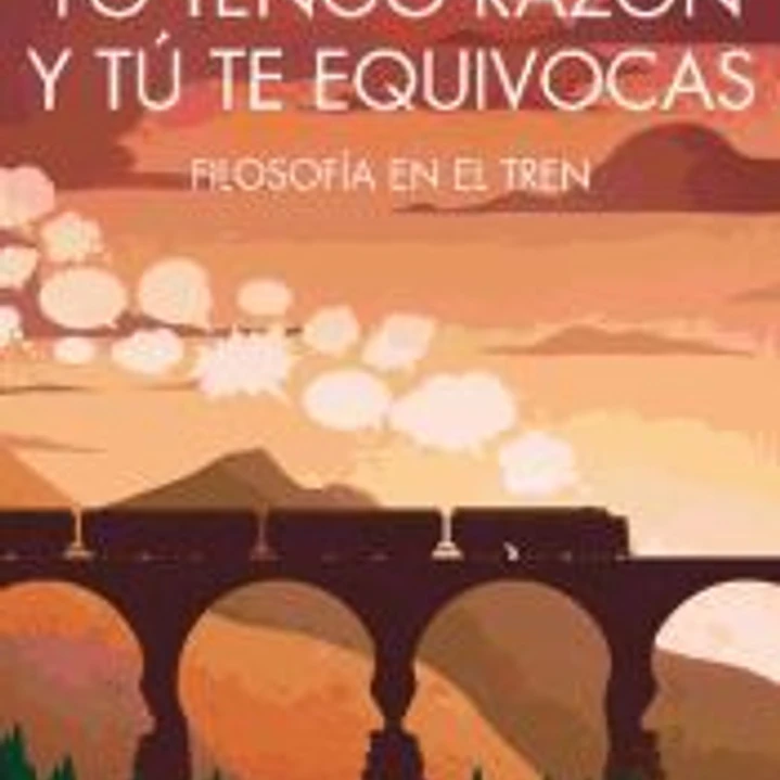 Yo tengo razón y tú te equivocas : filosofía en el tren 1
