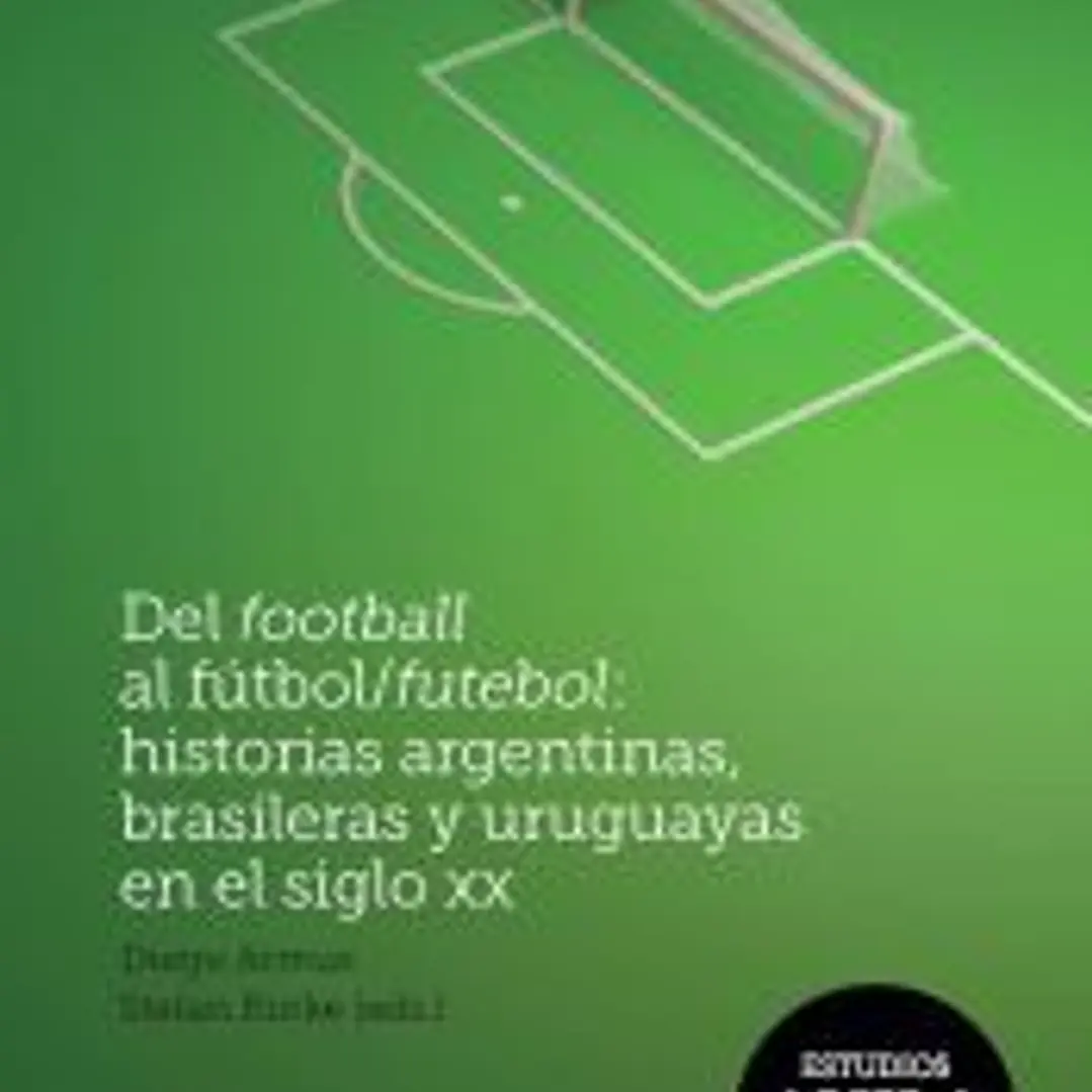 Del football al fútbol/futebol : historias argentinas, brasileras y uruguayas en el siglo XX. 1