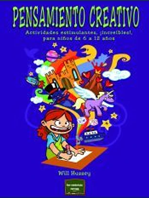 Pensamiento creativo: Actividades estimulantes, ¡increíbles!, para niños de 6 a 12 años