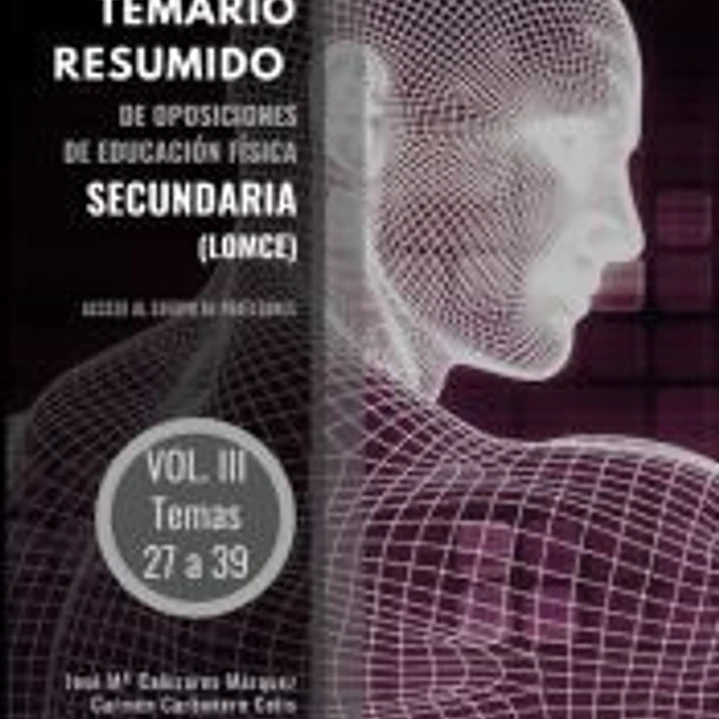 Temario resumido de Oposiciones de Educación Física Secundaria (LOMCE). Acceso al cuerpo de profesores de Enseñanza Secundaria. Vol. III: Temas 27 a 39 1