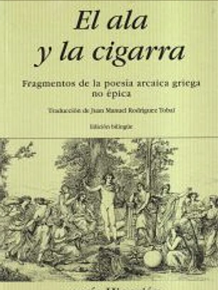 El ala y la cigarra Fragmentos de la poesía arcaica griega no épica