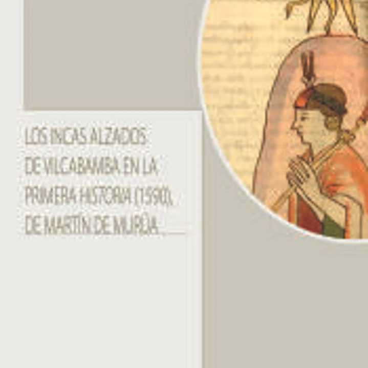 INCAS ALZADOS DE VILCABAMBA EN LA PRIMERA HISTORIA (1590) DE MARTÍN DE MURÚA, LOS 1