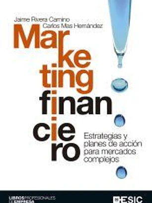 Marketing financiero : estrategia y planes de acción para mercados complejos