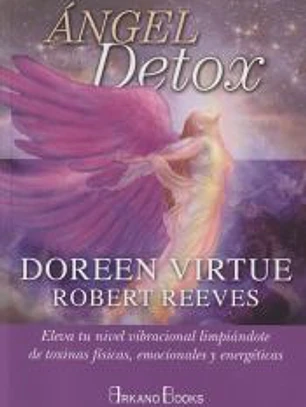 Ángel detox: Eleva tu nivel vibracional limpiándote de toxinas físicas, emocionales y energéticas