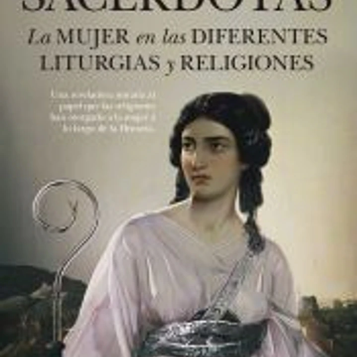 SACERDOTAS. LA MUJER EN LAS DIFERENTES LITURGIAS Y RELIGIONES 1