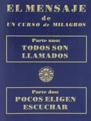 El mensaje de un curso de milagros: parte uno: todos son llamados : parte dos: pocos eligen escuchar