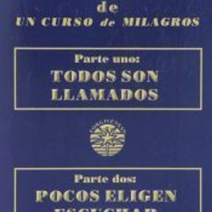 El mensaje de un curso de milagros: parte uno: todos son llamados : parte dos: pocos eligen escuchar 1
