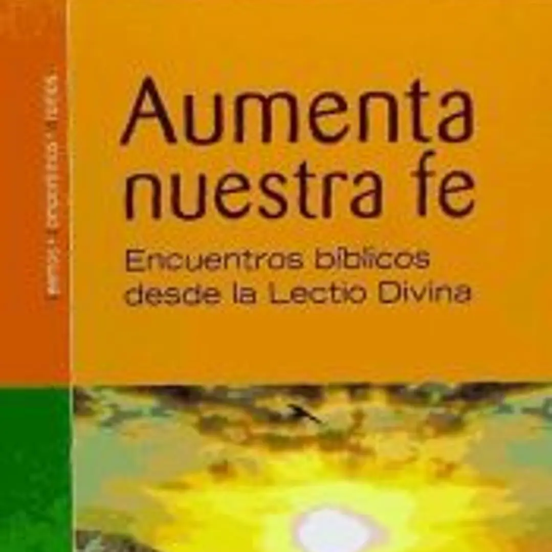 Aumenta nuestra fe : encuentros bíblicos desde la lectio divina 1