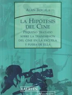 La hipótesis del cine : pequeño tratado sobre la transmisión del cine en la escuela y fuera de ella