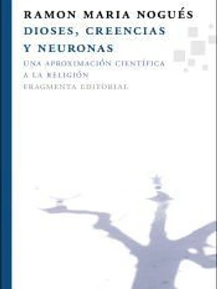 Dioses, creencias y neuronas : una aproximación científica a la religión