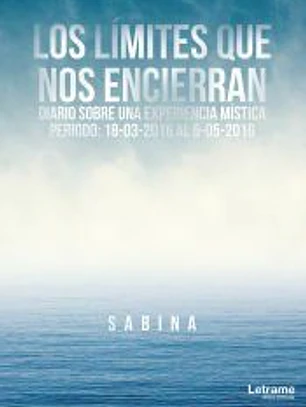 Los Limites que nos encierran. Diario sobre una Experiencia Mística. Periodo: 18-03-2016 al 05-05-2016