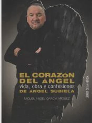 El corazón del ángel. Vida, obra y confesiones de Ángel Subiela