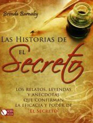 HISTORIAS DE EL SECRETO, LAS. Los relatos, las leyendas y anécdotas que confirman la eficacia y el poder de EL SECRETO