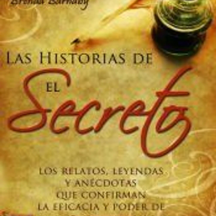 HISTORIAS DE EL SECRETO, LAS. Los relatos, las leyendas y anécdotas que confirman la eficacia y el poder de EL SECRETO 1