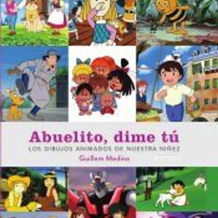 Abuelito, dime tú. Los dibujos animados de nuestra niñez 1