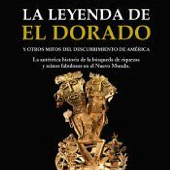 La leyenda de El Dorado y otros mitos del Descubrimiento de América 1