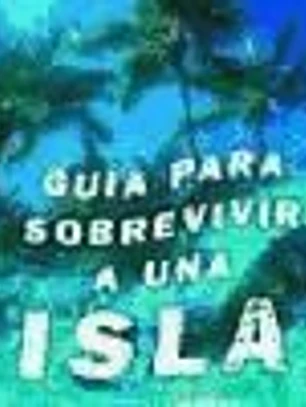 GUIA PARA SOBREVIVIR A UNA ISLA