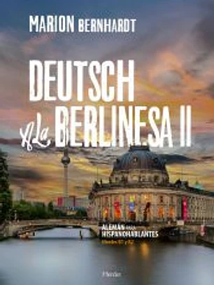 DEUTSCH A LA BERLINESA II . Alemán para hispanohablantes