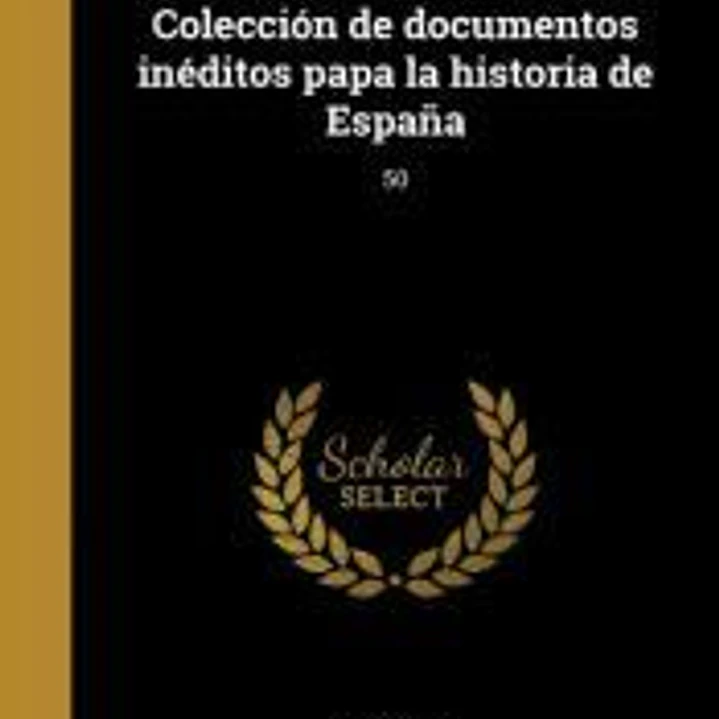 Colección de documentos inéditos papa la historia de España; 50 1