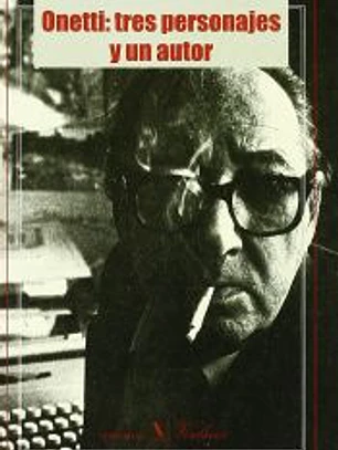 ONETTI TRES PERSONAJES Y UN AUTOR