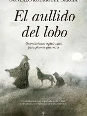 El aullido del lobo: Orientaciones espirituales para jóvenes guerreros