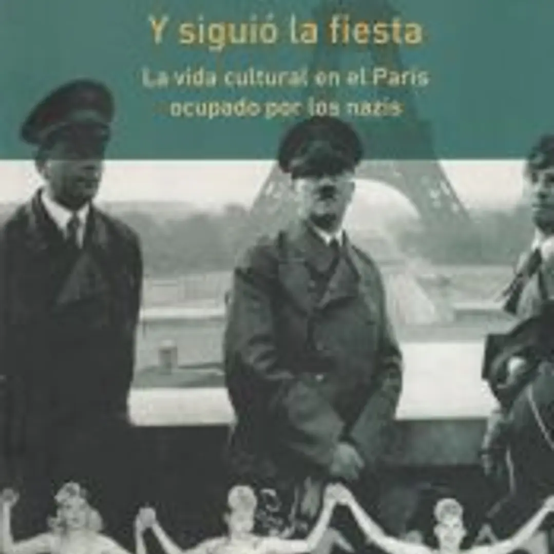 Y siguió la fiesta: La vida cultural en el París ocupado por los nazis 1