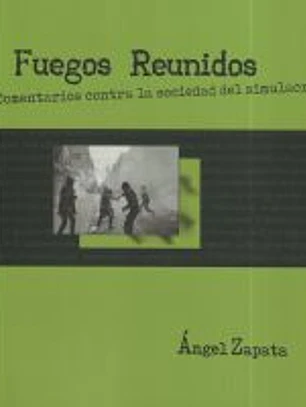 Fuegos Reunidos: Comentarios contra la sociedad del simulacro